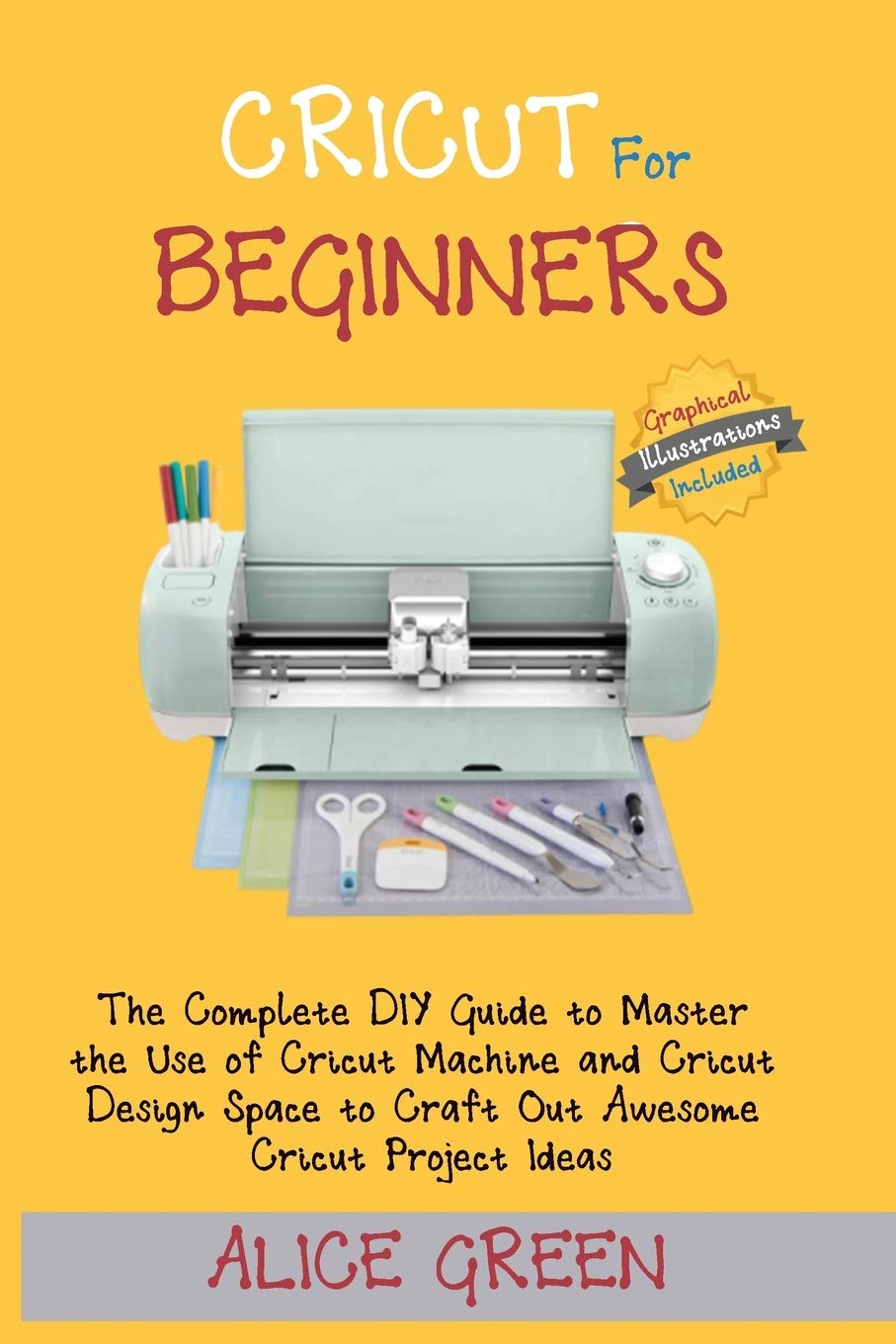 Cricut for Beginners: The Complete DIY Guide to Master the Use of Cricut