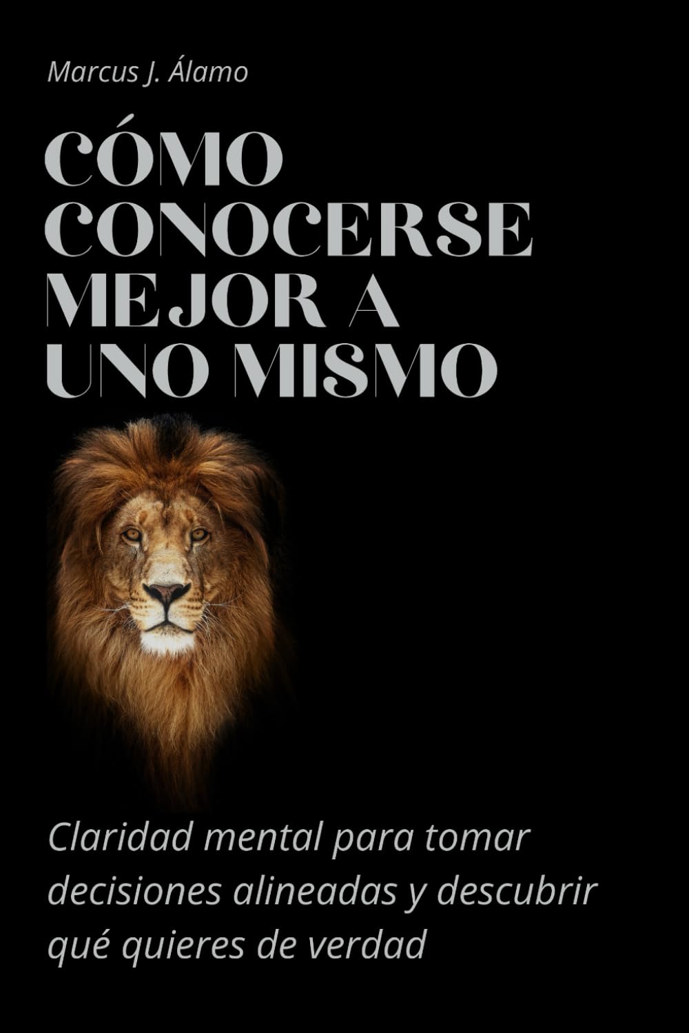 Cómo conocerse mejor a uno mismo: Claridad mental para tomar decisiones alineadas y descubrir qué quieres de verdad