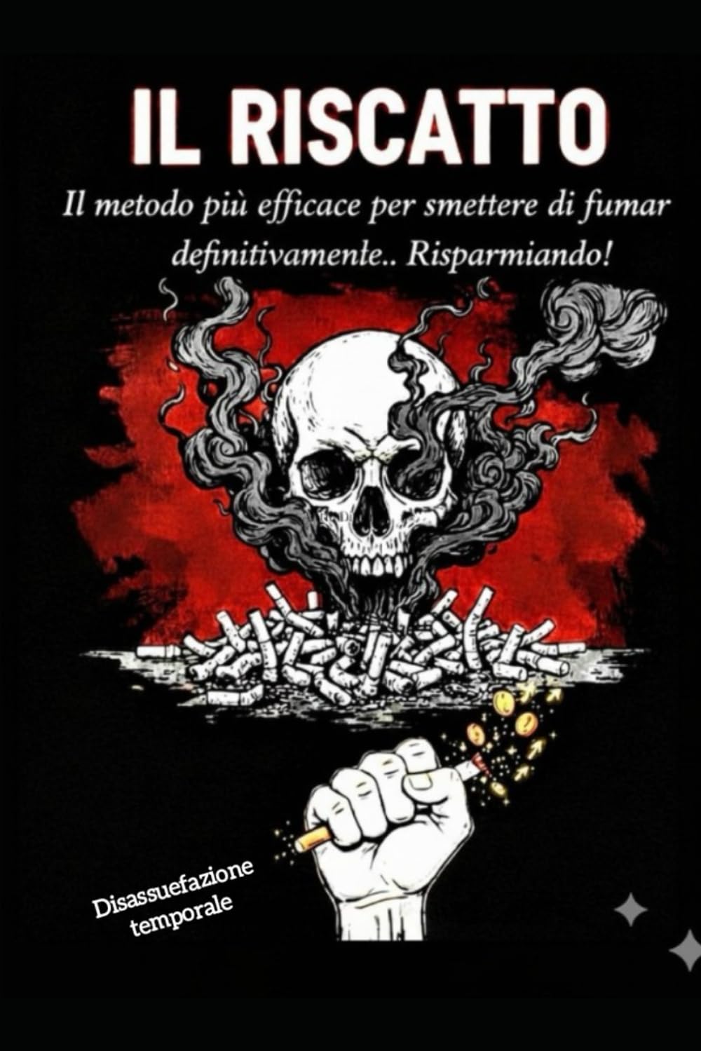 Il Riscatto: Il metodo per smettere di fumare definitivamente guadagnando con la “Disassuefazione Temporale”