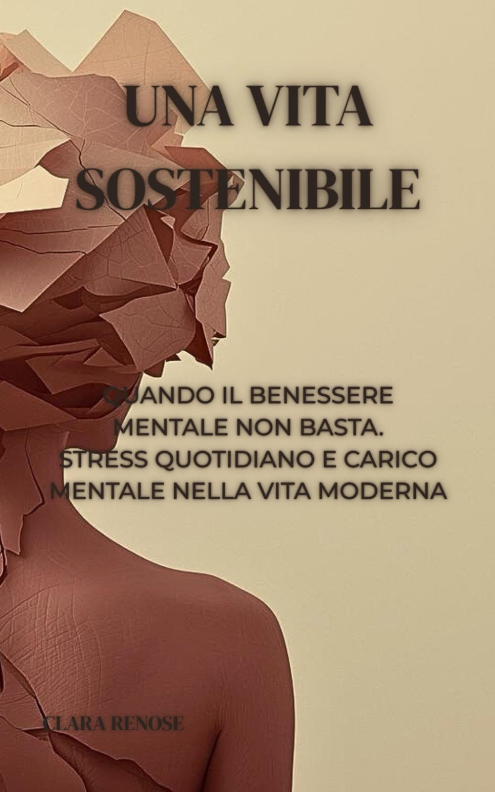 UNA VITA SOSTENIBILE: QUANDO IL BENESSERE MENTALE NON BASTA. STRESS QUOTIDIANO E CARICO MENTALE NELLA VITA MODERNA (VITE SOSTENIBILI: Lavoro, mente e vita nella complessità moderna.)