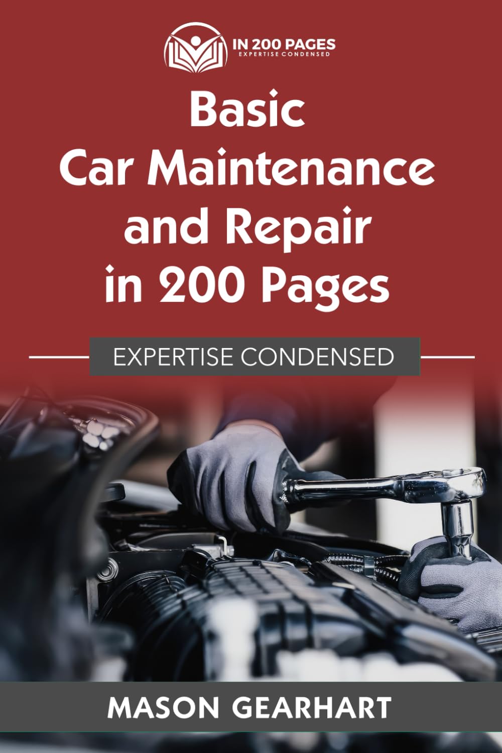 Basic Car Maintenance and Repair in 200 Pages: Expertise Condensed