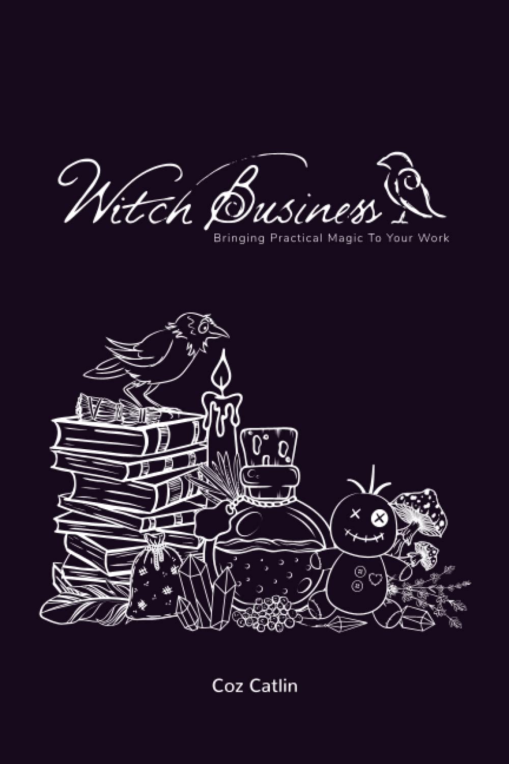 Witch Business: Bringing Practical Magic to Your Work