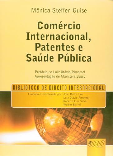 Comércio Internacional, Patentes e Saúde Pública - Biblioteca de Direito Internacional - Prefácio de Luiz Otávio Pimentel - Apresentação de Maristela Basso