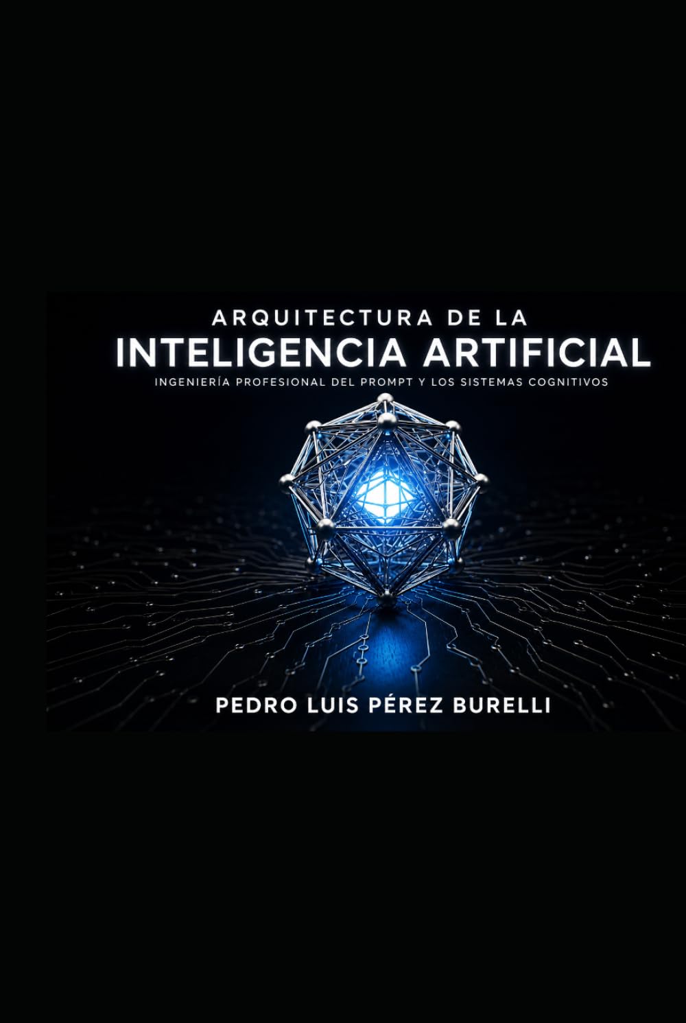 Arquitectura de la Inteligencia Artificial: Ingeniería Profesional del Prompt y Sistemas Cognitivos