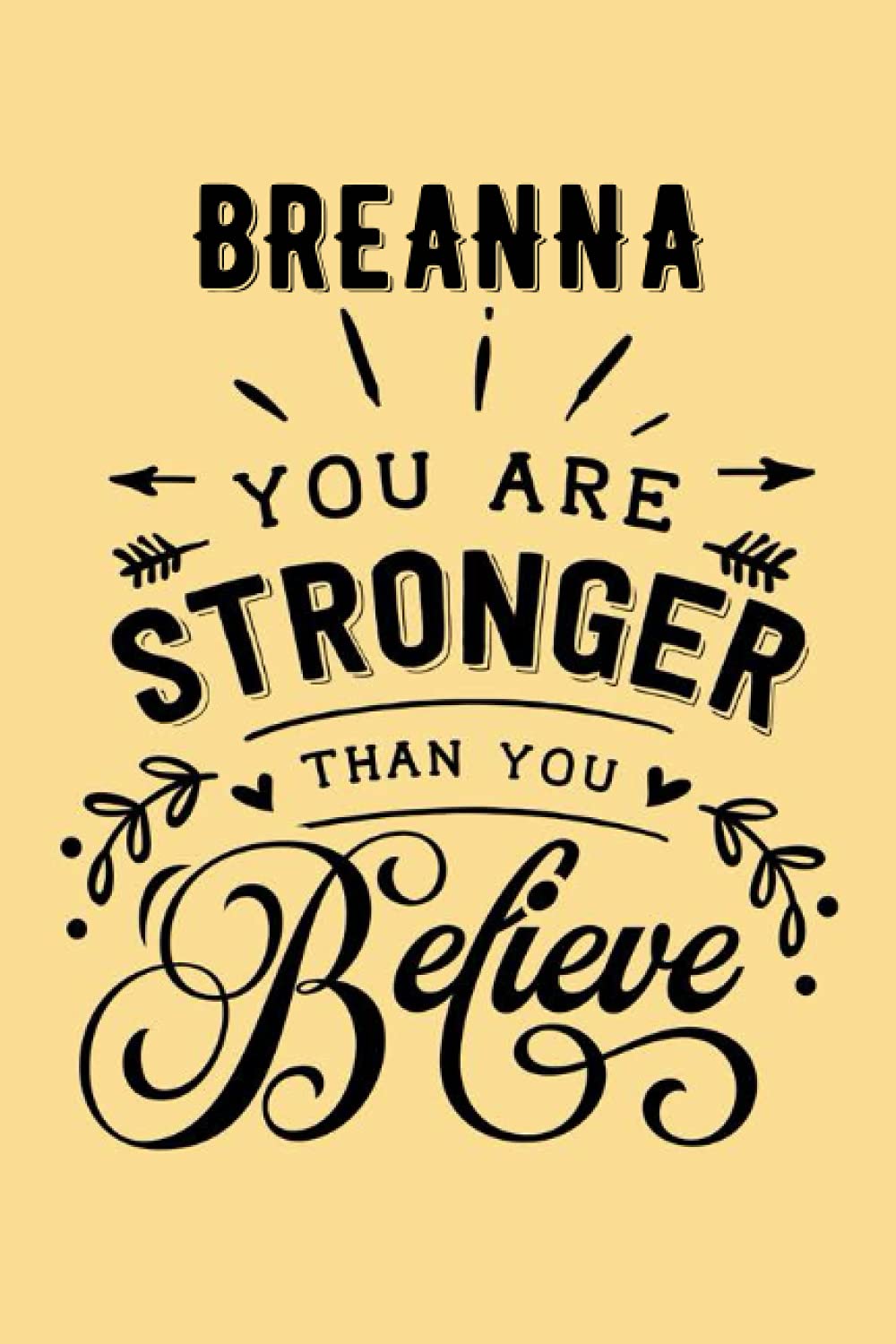 You are Stronger than You Believe Breanna: Personalised Motivational Journal Notebook for Girls Named Breanna. (Custom Name Journal, Blank Journal, ... Pages - Inspirational Quote(Breanna Notebook)