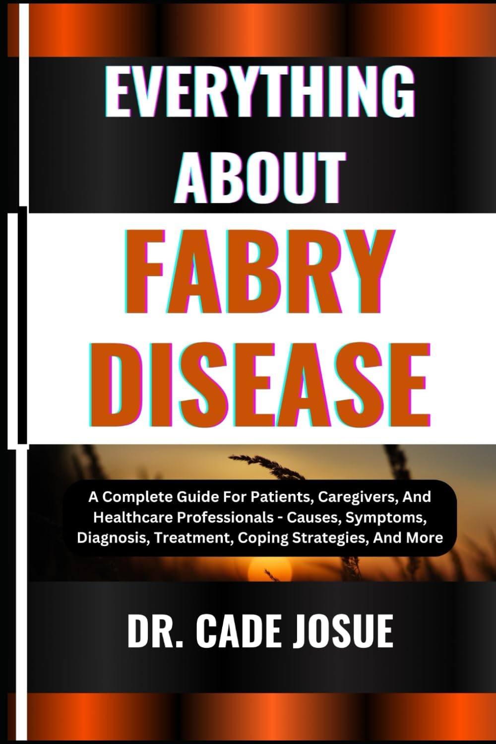EVERYTHING ABOUT FABRY DISEASE: A Complete Guide For Patients, Caregivers, And Healthcare Professionals - Causes, Symptoms, Diagnosis, Treatment, Coping Strategies, And More