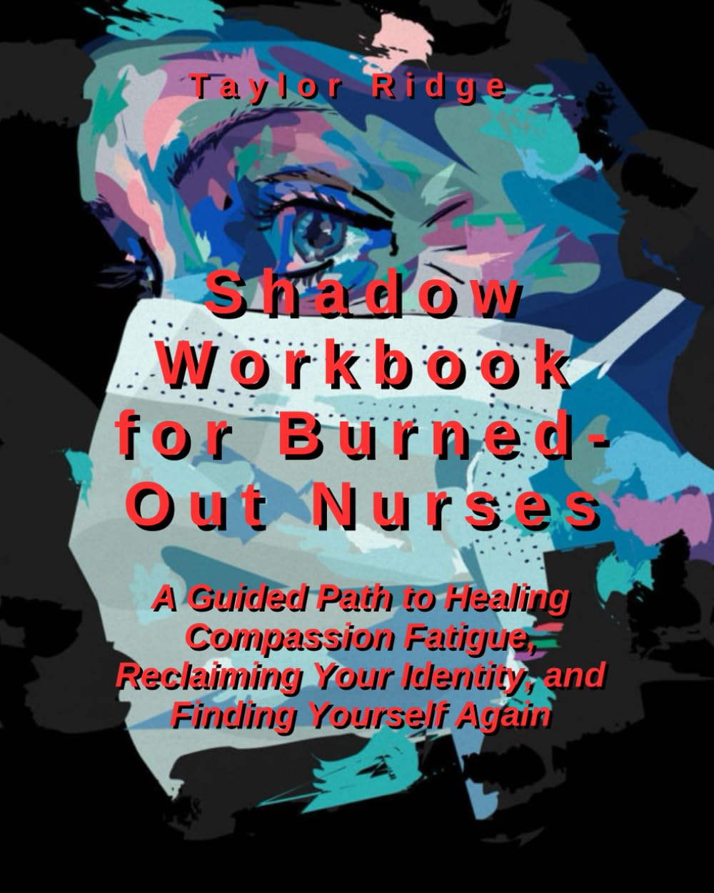 Shadow Workbookl for Burned-Out Nurses: A Guided Path to Healing Compassion Fatigue, Reclaiming Your Identity, and Finding Yourself Again | A Work Journal for Burned-Out Nurses