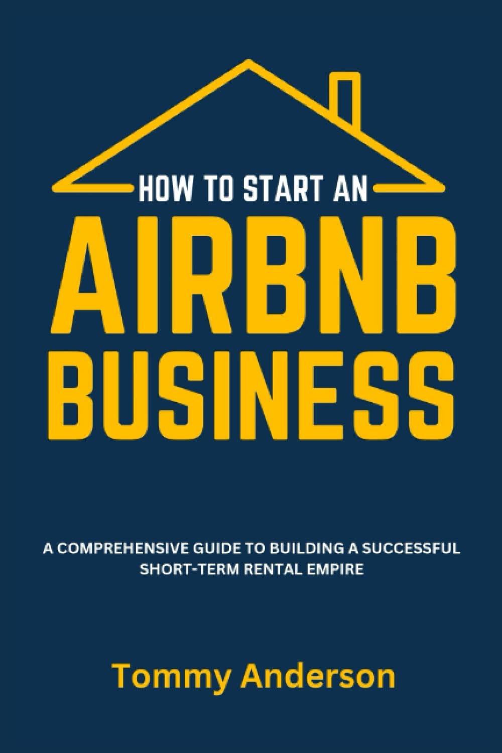 How to Start an Airbnb Business: A Comprehensive Guide to Building a Successful Short-Term Rental Empire