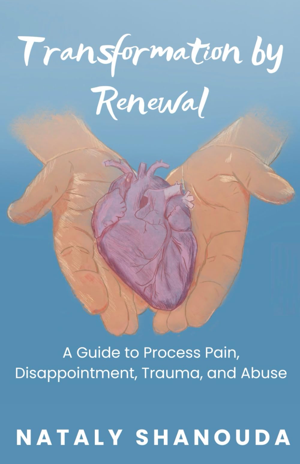TRANSFORMATION BY RENEWAL: A guide to process pain, disappointment, trauma, and abuse
