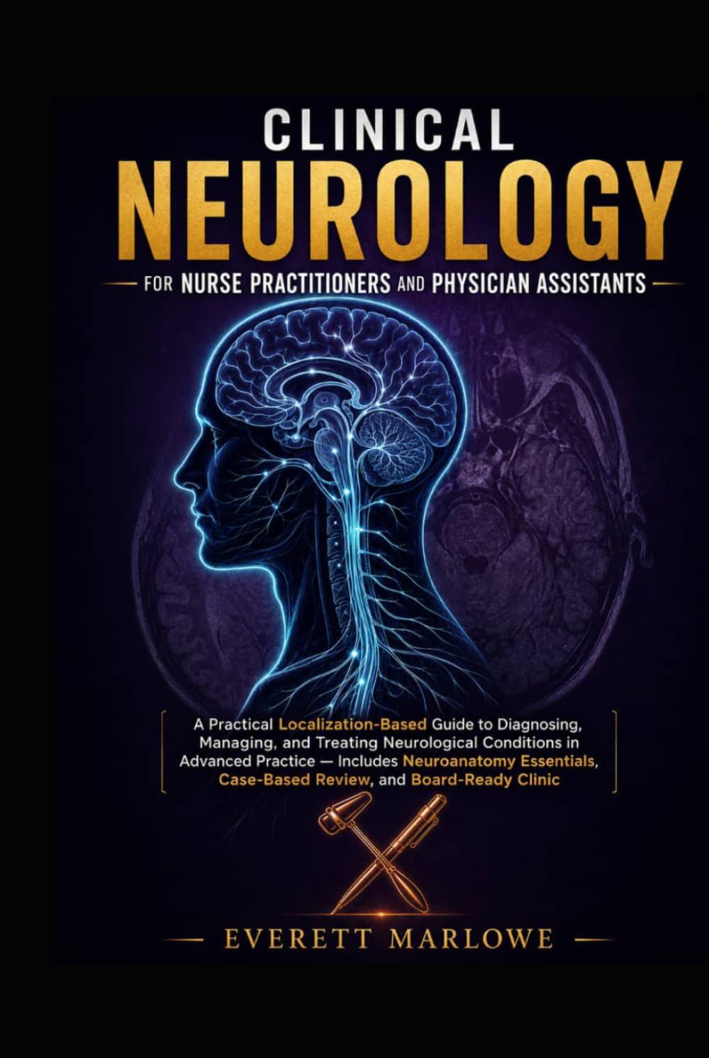 CLINICAL NEUROLOGY FOR NURSE PRACTITIONERS AND PHYSICIAN ASSISTANTS: A Practical Localization-Based Guide to Diagnosing, Managing, and Treating ... Neuroanatomy Essentials, Case-Based Review