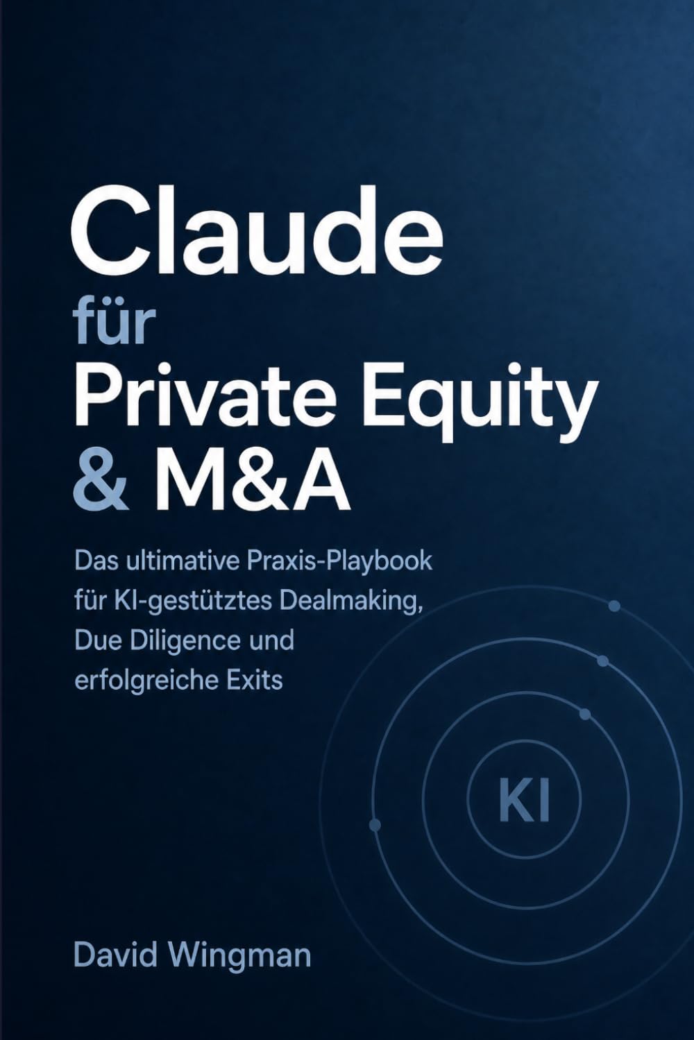 Claude für Private Equity & M&A: Das Playbook für Praktiker: KI-gestütztes Dealmaking — Vom Sourcing bis zum Exit