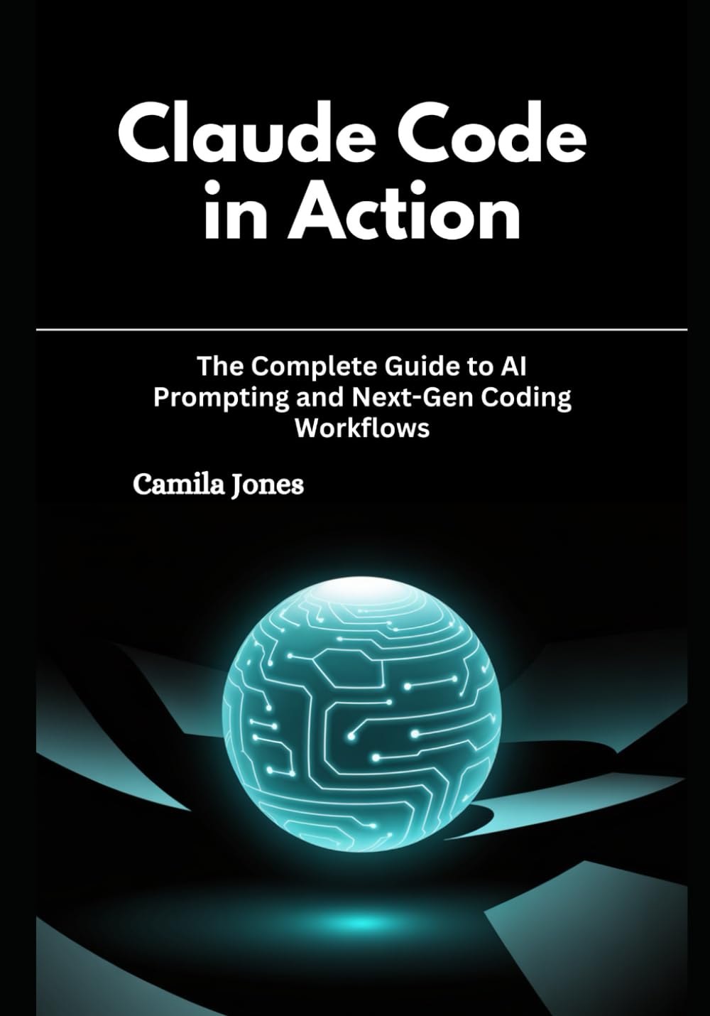 Claude Code in Action: The Complete Guide to AI Prompting and Next-Gen Coding Workflows