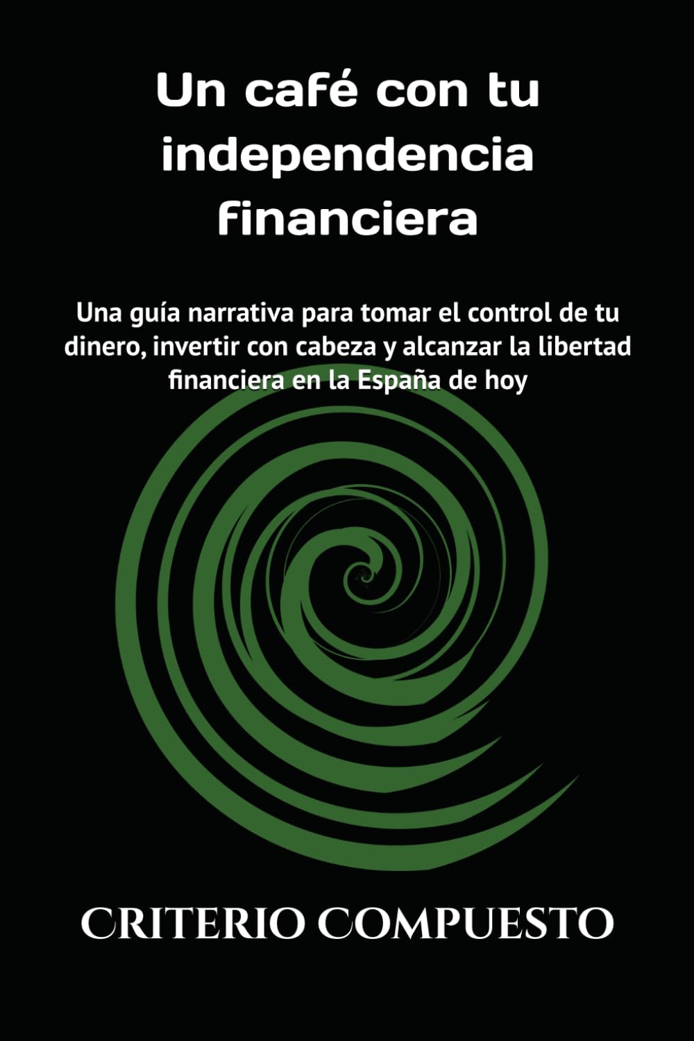 Un café con tu independencia financiera: Una guía narrativa para tomar el control de tu dinero, invertir con cabeza y alcanzar la libertad financiera en la España de hoy (El arquitecto financiero)