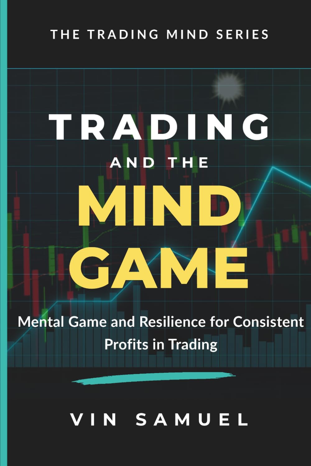 Trading and the Mind Game: Mental Game and Resilience for Consistent Profits in Trading (The Trading Mind Series)
