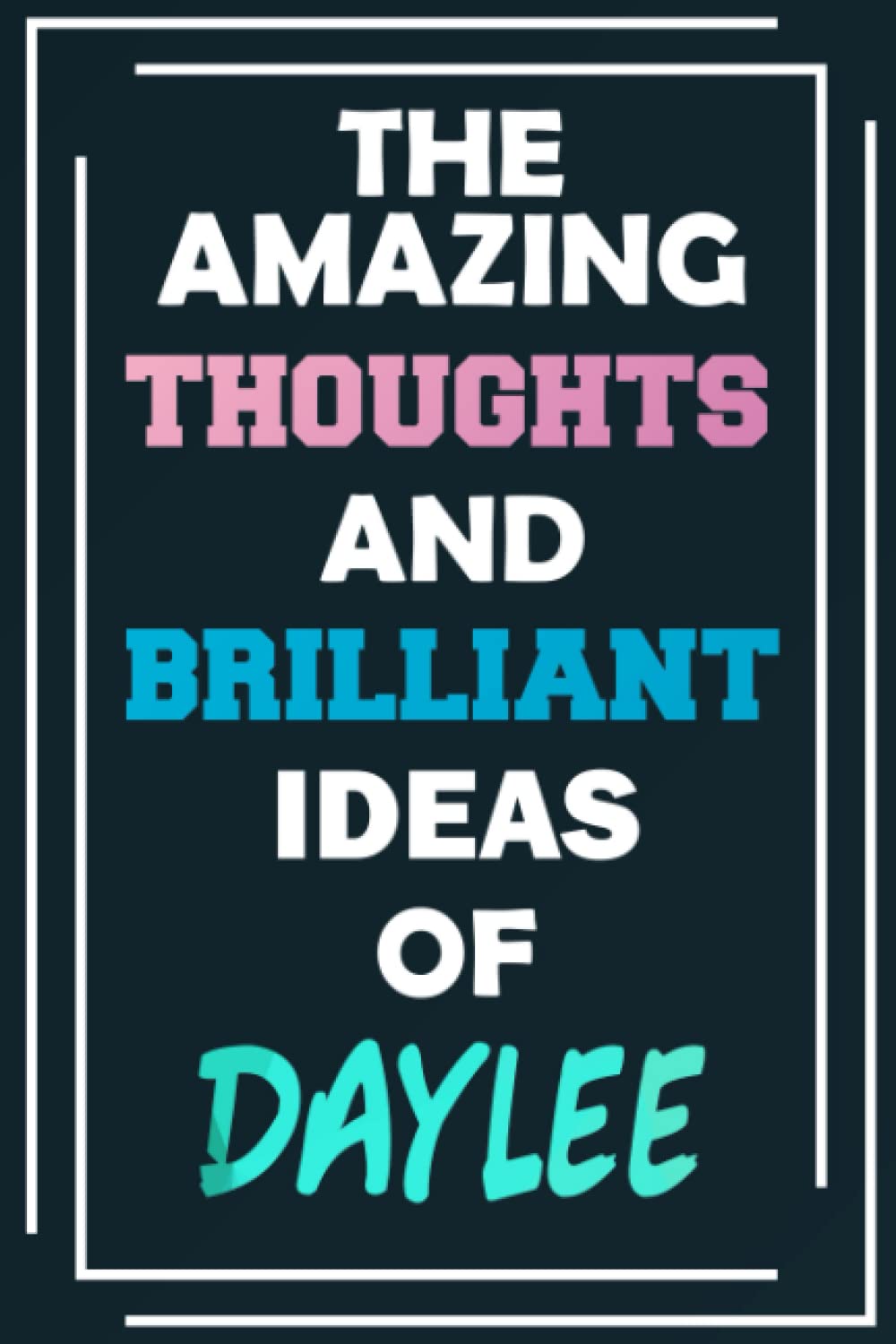 The Amazing Thoughts and Brilliant Ideas of Daylee: Unleash Your Imagination - Blank Lined Notebook