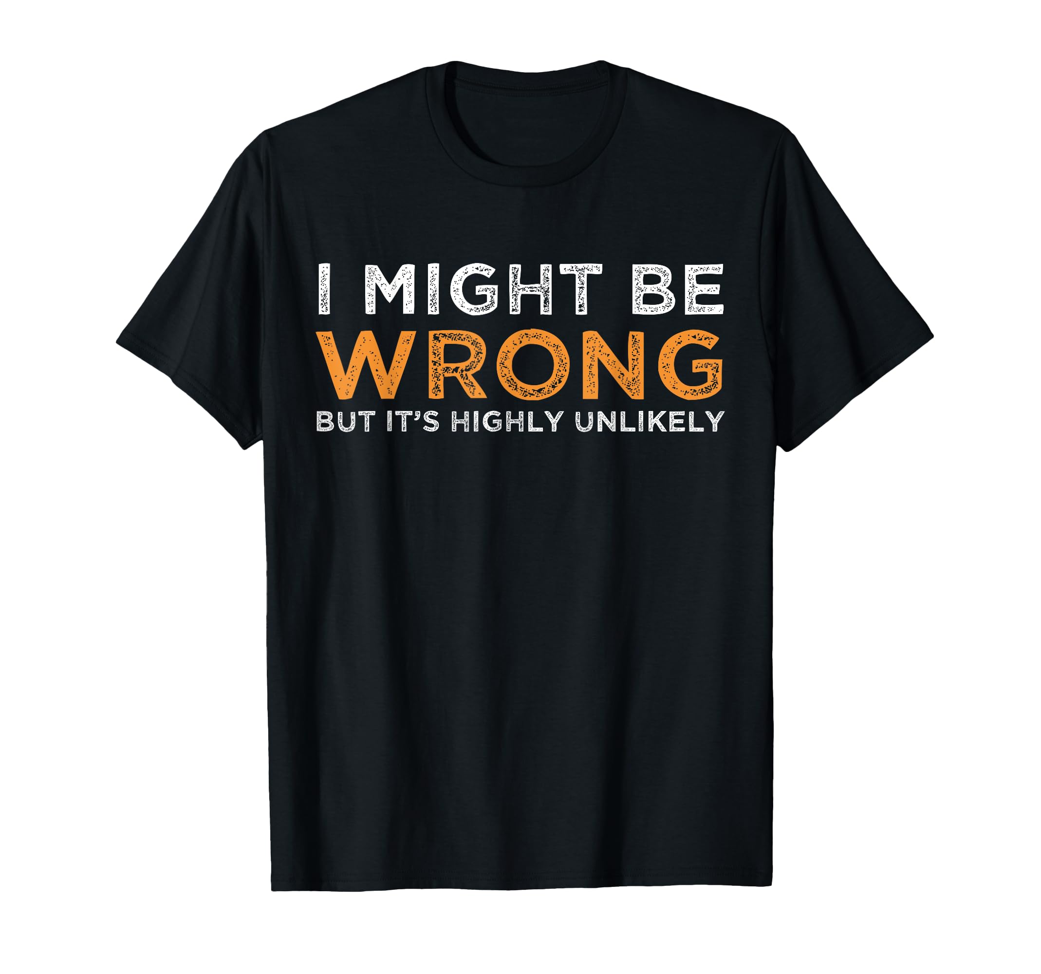 I May Be Wrong But It's Highly Unlikely T-Shirt T-Shirt