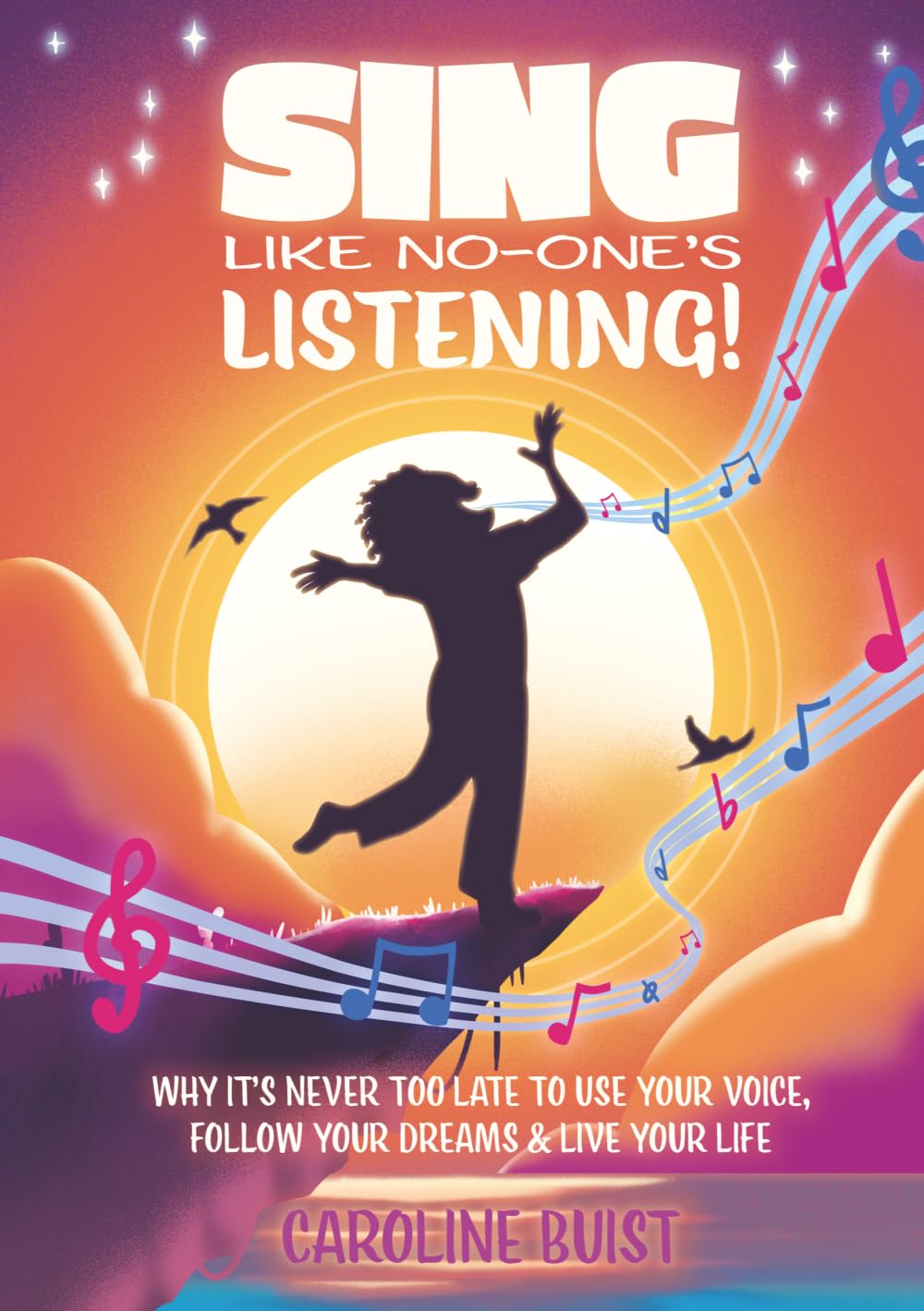 Sing Like No-One's Listening!: Why it's never too late to use your voice, follow your dreams & live your life