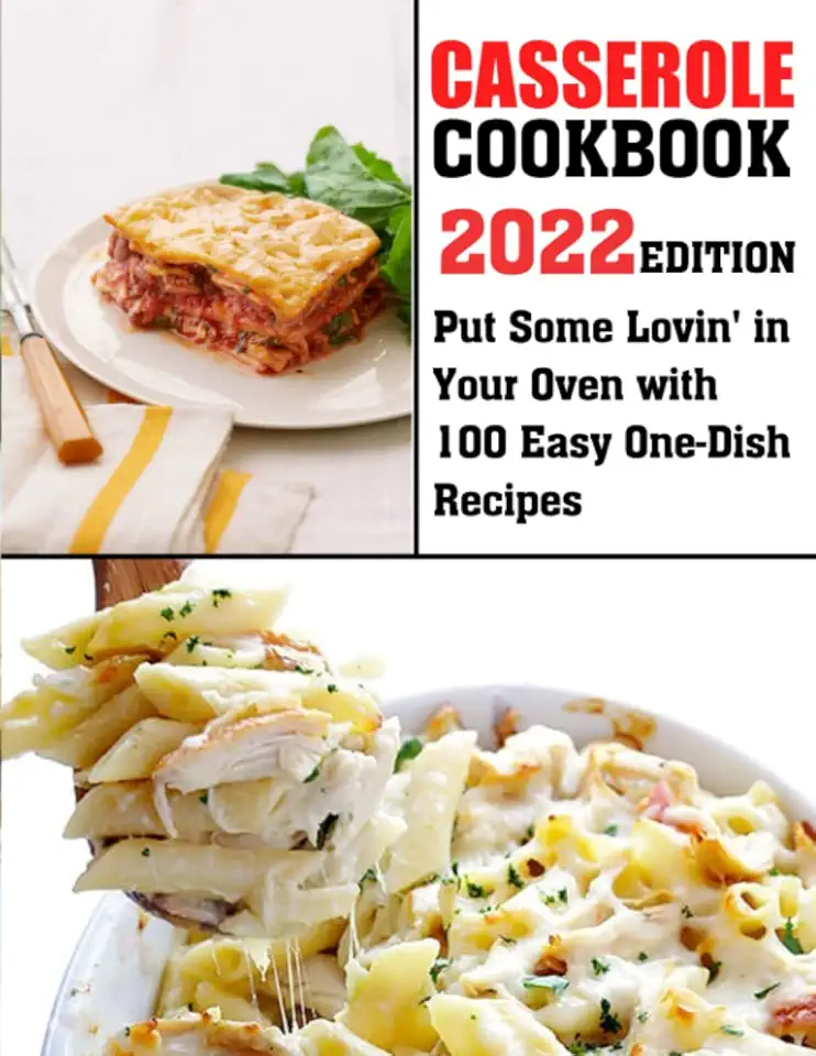Casserole Cookbook-2022 Edition: Put Some Lovin' in Your Oven with 100 Easy One-Dish Recipes