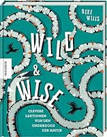 Wild & Wise: Clevere Lektionen von den Underdogs der Natur 3957283256 Book Cover