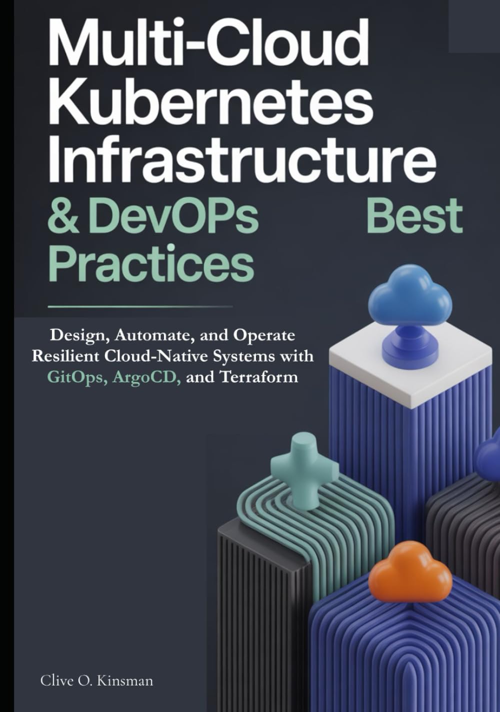 Multi-Cloud Kubernetes Infrastructure & DevOps Best Practices: Design, Automate, and Operate Resilient Cloud-Native Systems with GitOps, ArgoCD, and Terraform