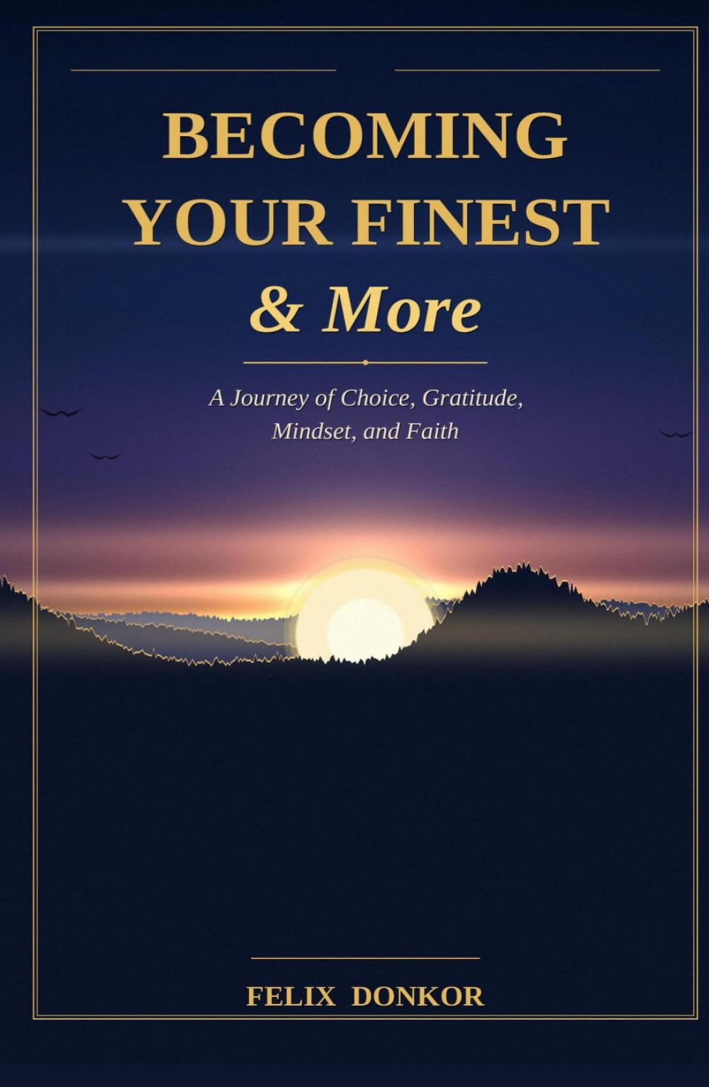 BECOMING YOUR FINEST & More: A Journey of Choice, Gratitude, Mindset , and Faith