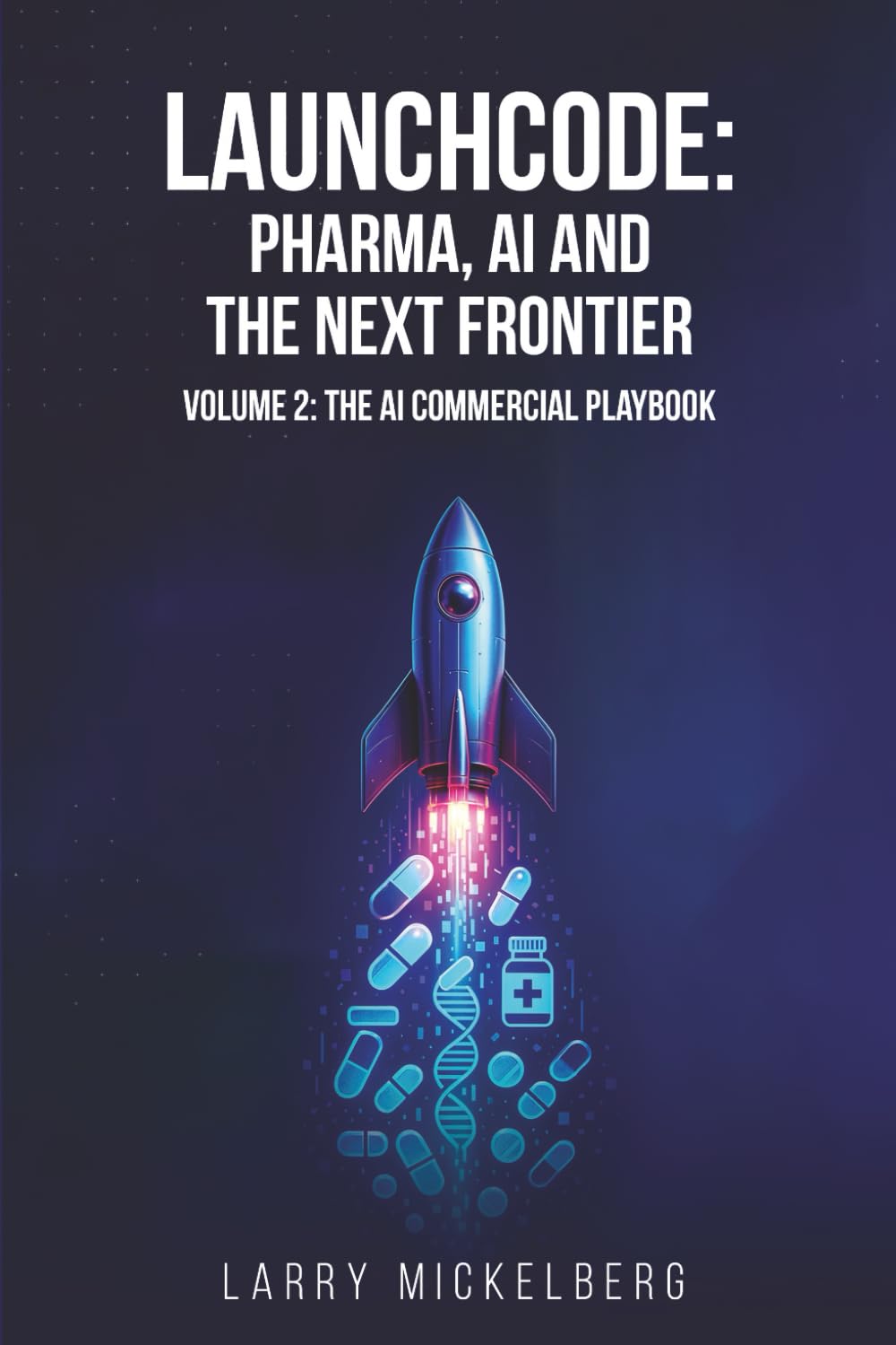 Launchcode: AI, Pharma and the Next Frontier: Volume 2: The Commercial AI Playbook