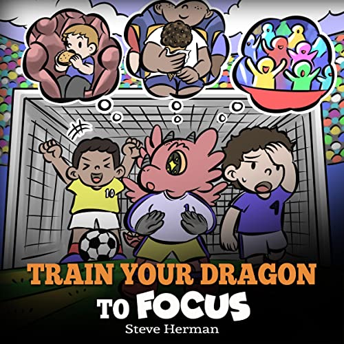 Train Your Dragon to Focus: A Children's Book to Help Kids Improve Focus, Pay Attention, Avoid Distractions, and Increase...