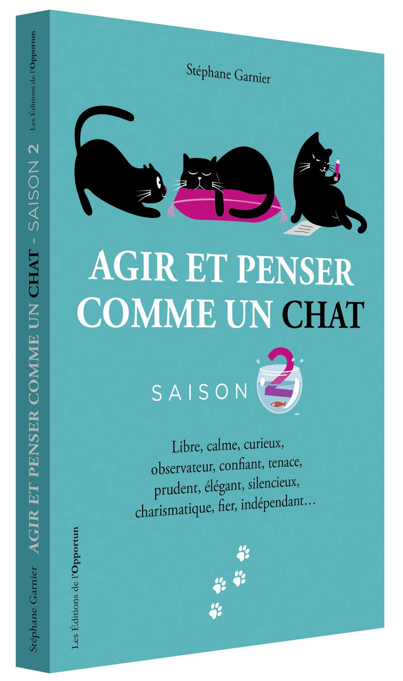Agir et penser comme un chat - Saison 2: Libre, calme, curieux, observateur, confiant, tenace, prudent, élégant, silencieux, charismatique, fier, indépendant...