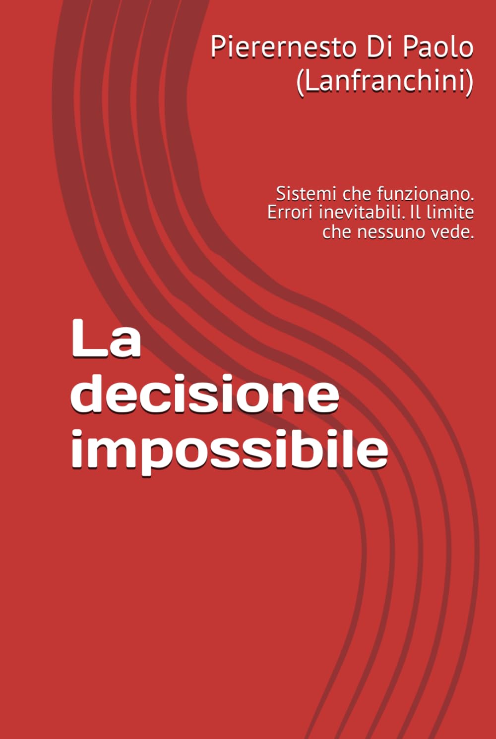 La decisione impossibile: Sistemi che funzionano. Errori inevitabili. Il limite che nessuno vede.