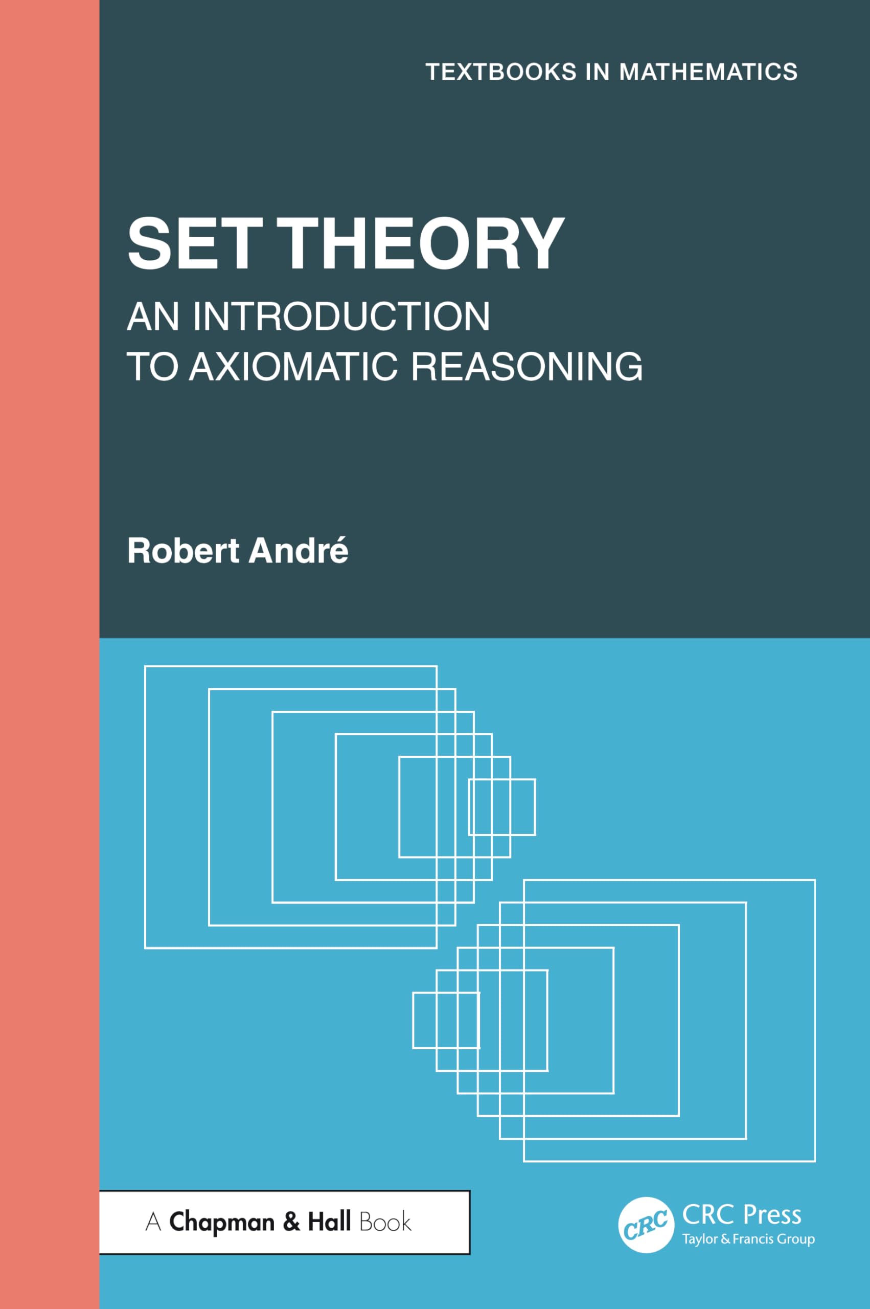 Set Theory: An Introduction to Axiomatic Reasoning (Textbooks in Mathematics)