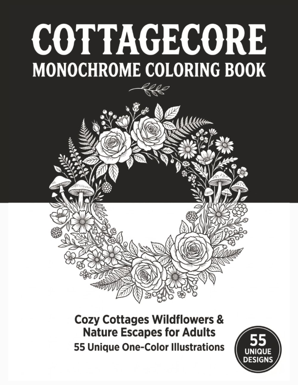 Cottagecore Monochrome Coloring Book: Cozy Cottages, Wildflowers & Nature Escapes for Adults — 55 Unique One-Color Illustrations for Stress Relief, Mindfulness and Relaxation