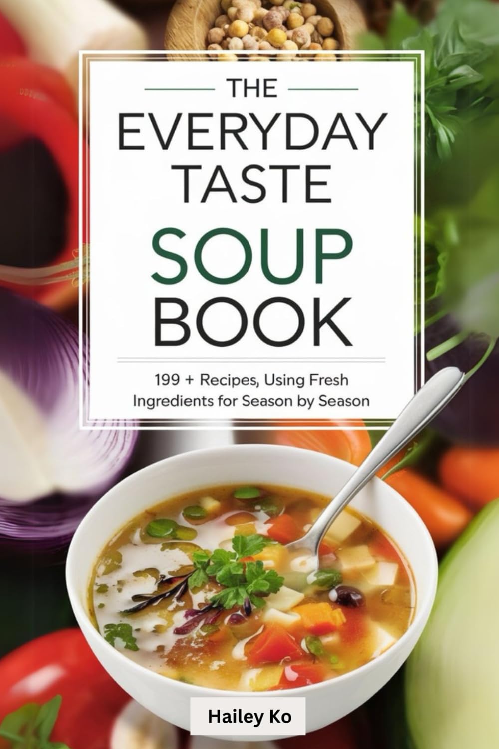 The Everyday Taste Soup Book: 199+ Recipes, Using Fresh Ingredients for Season by Season