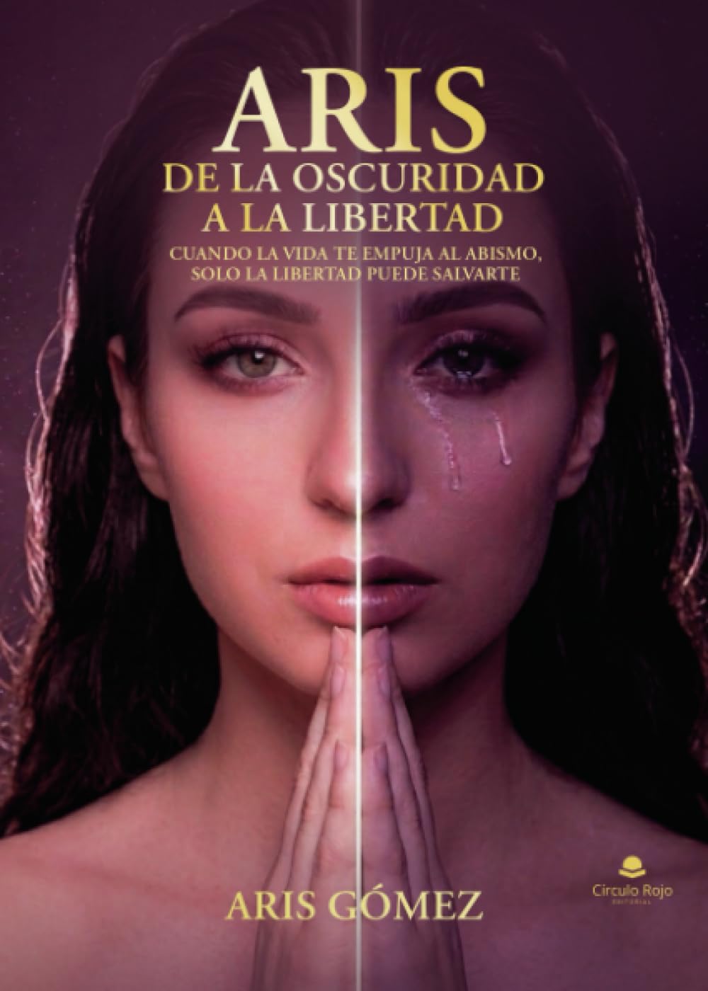 ARIS DE LA OSCURIDAD A LA LIBERTAD: CUANDO LA VIDA TE EMPUJA AL ABISMO, SOLO LA LIBERTAD PUEDE SALVARTE