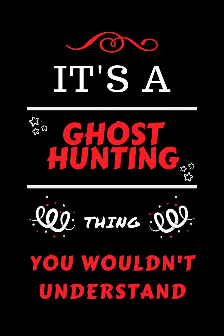 It's A Ghost Hunting You Wouldn't Understand: Perfect Ghost Hunting Gag Gift | Blank Lined Notebook Journal | 100 Pages 6 x 9 Format | Office Humour ... Hen Stag Do | Anniversary | Christmas | Xmas