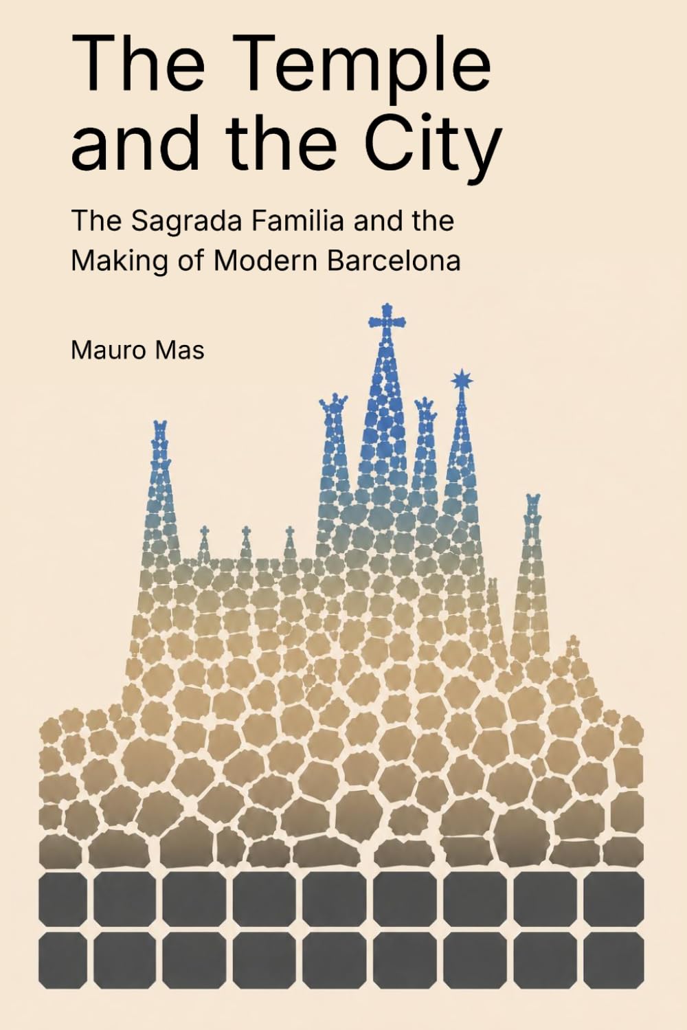 The Temple and the City: The Sagrada Familia and the Making of Modern Barcelona
