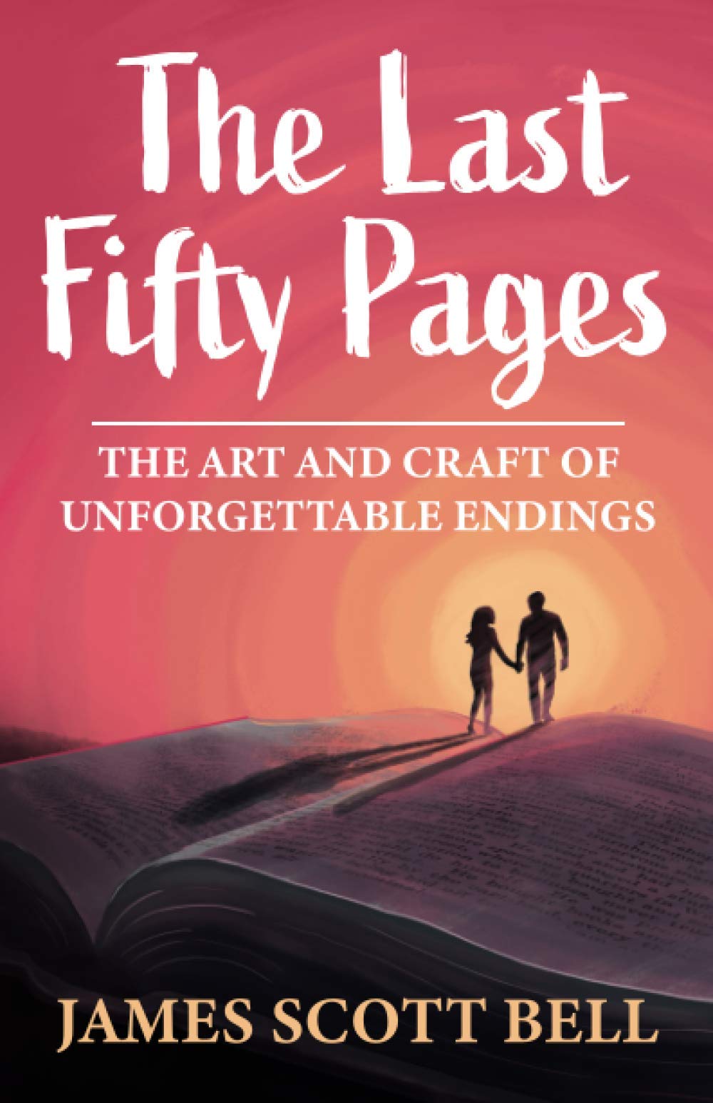 The Last Fifty Pages: The Art and Craft of Unforgettable Endings (Bell on Writing)