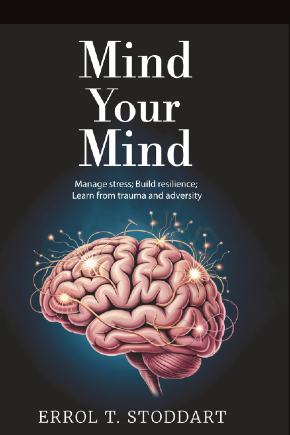 Mind your mind: Manage stress; Build resilience; Learn from trauma and adversity