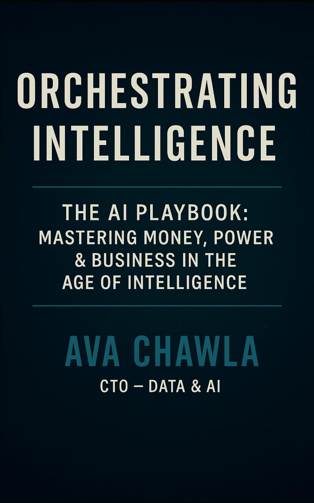Orchestrating Intelligence: The AI Playbook: Mastering Money, Power, and Business in the Age of Intelligence