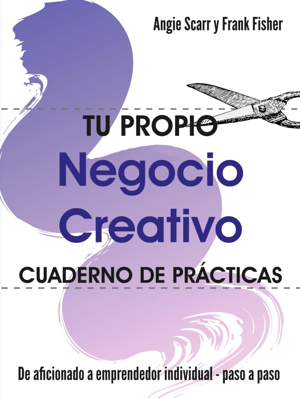 Tu Propio Negocio creativo: cuaderno de prácticas: De aficionado a emprendedor individual - paso a paso