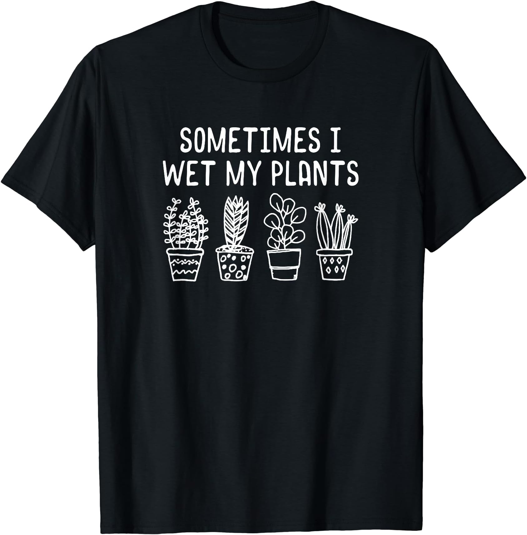 Sometimes I Wet My Plants Plant Lover GardenerT-Shirt