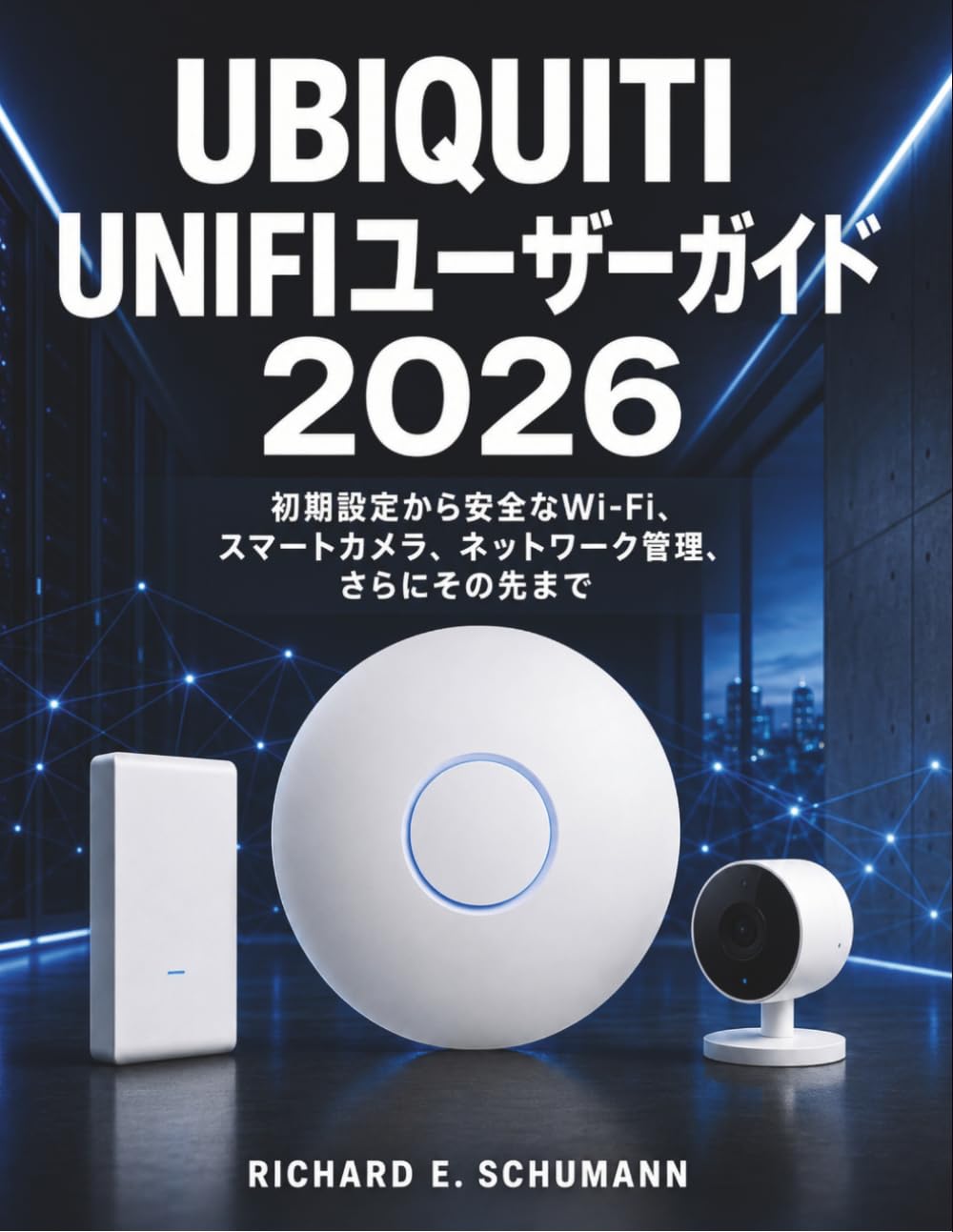 Ubiquiti UniFiユーザーガイド 2026: 初期設定から安全なWi-Fi、スマートカメラ、ネットワーク管理、さらにその先まで