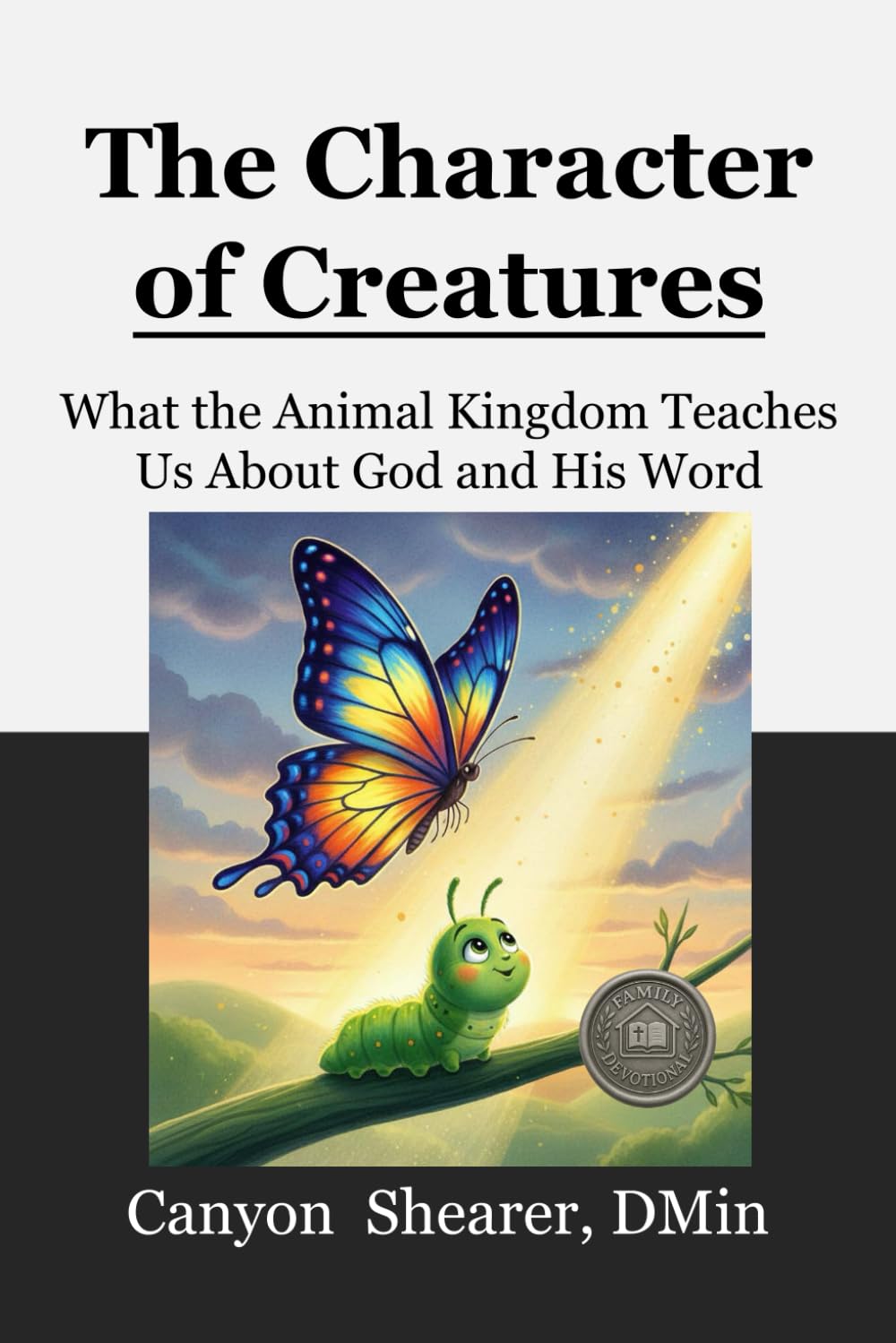 The Character of Creatures: What the Animal Kingdom Teaches Us About God and His Word