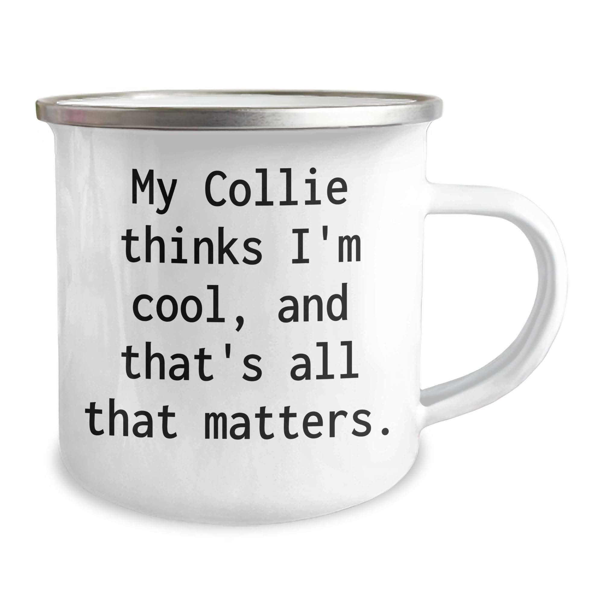 My Collie Thinks I'm Cool And That's All That Matters Funny Collie Dog Lover Birthday Unique Gifts for Men and Women Camping Mug for Outdoor Enthusiasts by You Gifts from Family
