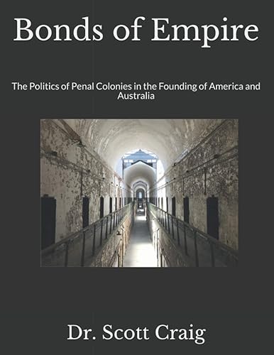 Bonds of Empire The Politics of Penal Colonies in the Founding of America and Australia