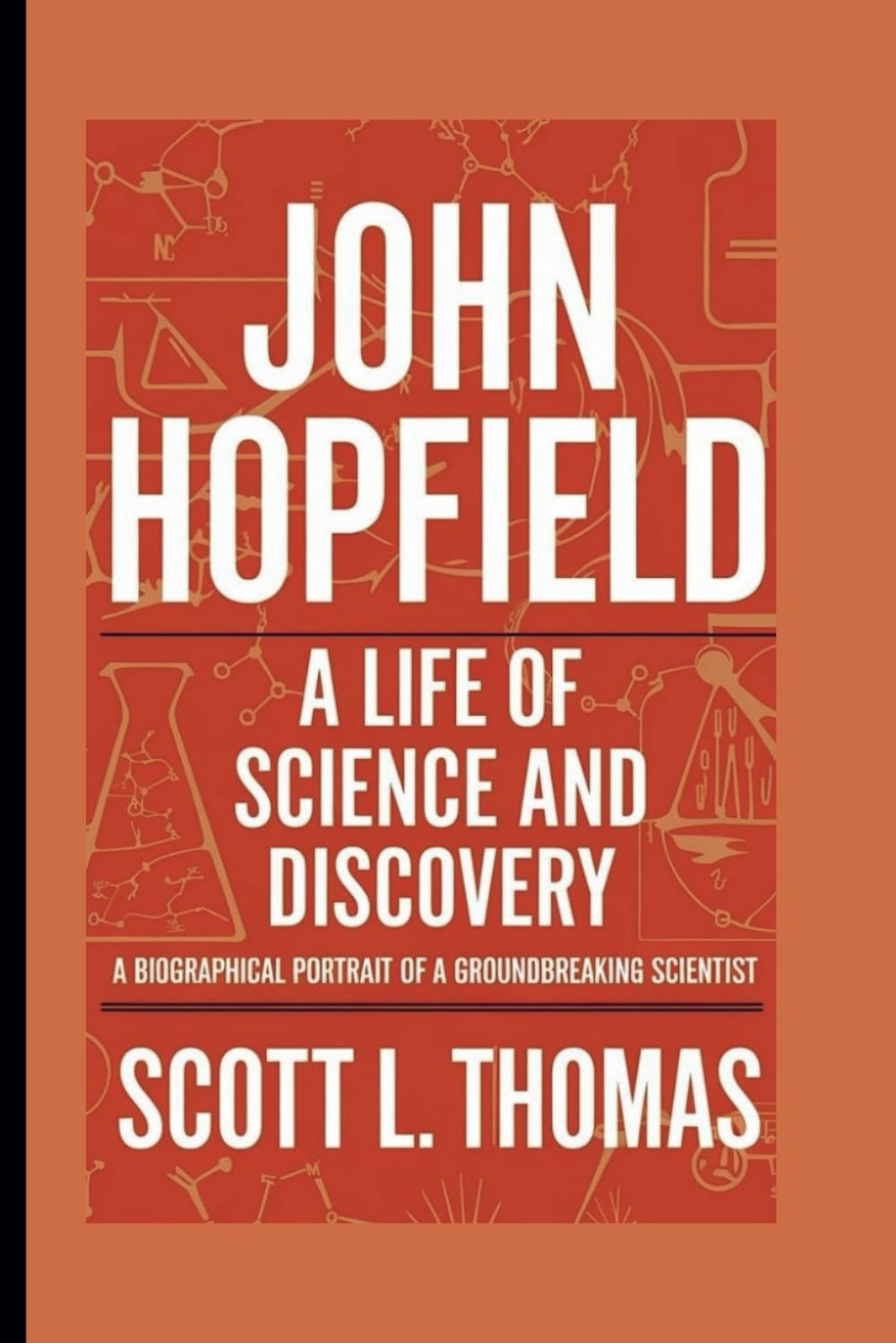 JOHN HOPFIELD: A LIFE OF SCIENCE AND DISCOVERY: A BIOGRAPHICAL PORTRAIT OF A GROUNDBREAKING SCIENTIST