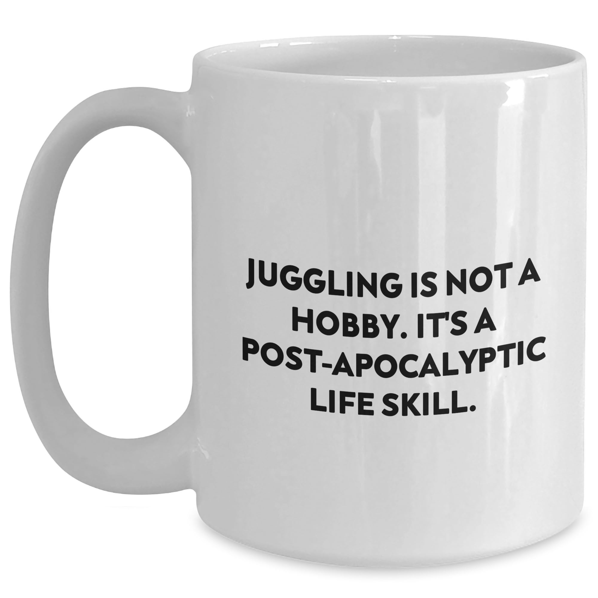 Juggling Is Not A Hobby Its A Post-apocalyptic Life Skill Gift White Coffee Mug for Juggling Enthusiasts and Birthday Celebrants