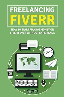 Freelancing Fiverr: How To Start Making Money On Fiverr Even Without Experience: Tips For New Fiverr Sellers