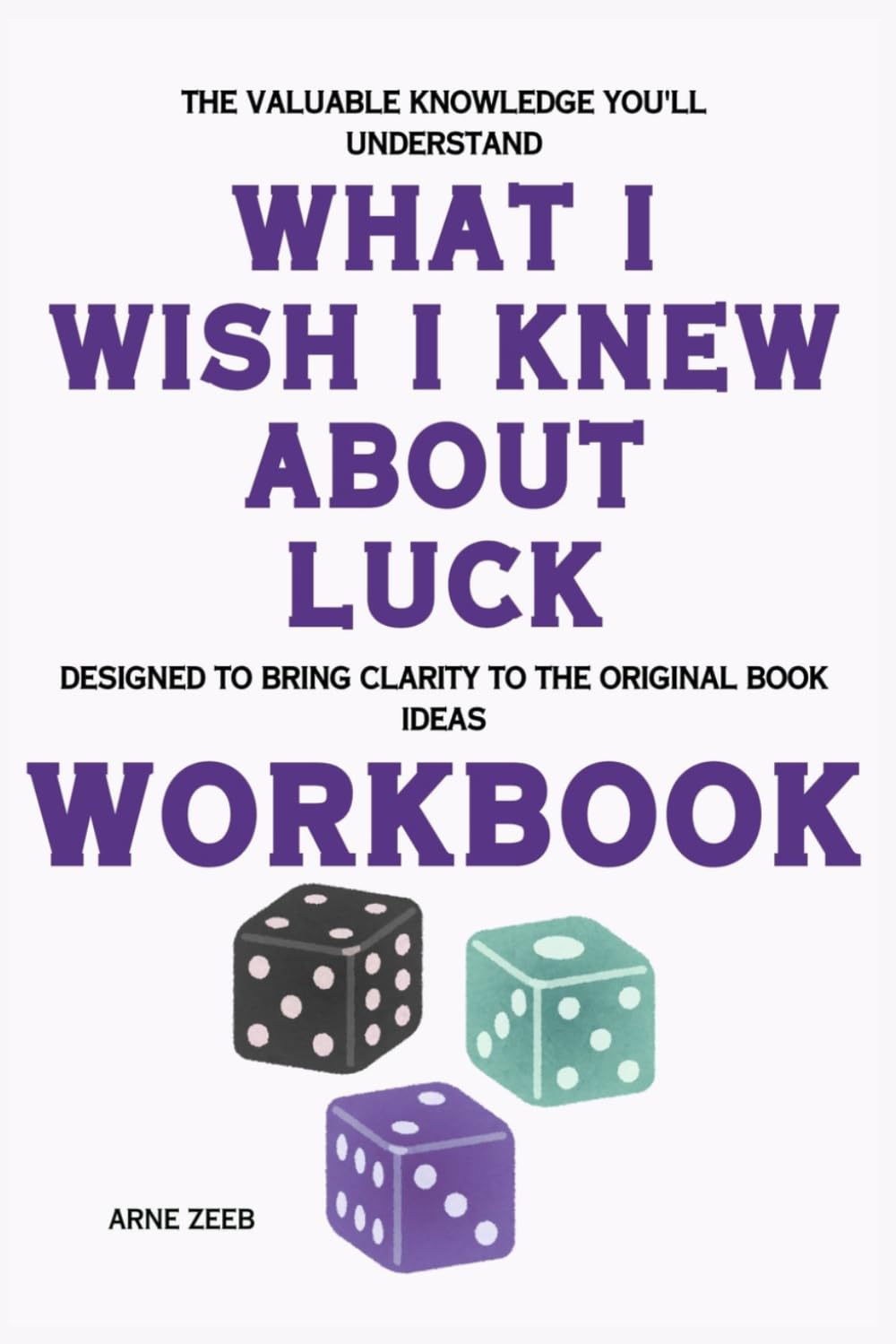The Valuable Knowledge You'll Understand What I Wish I Knew About Luck: Designed to bring clarity to the original book ideas