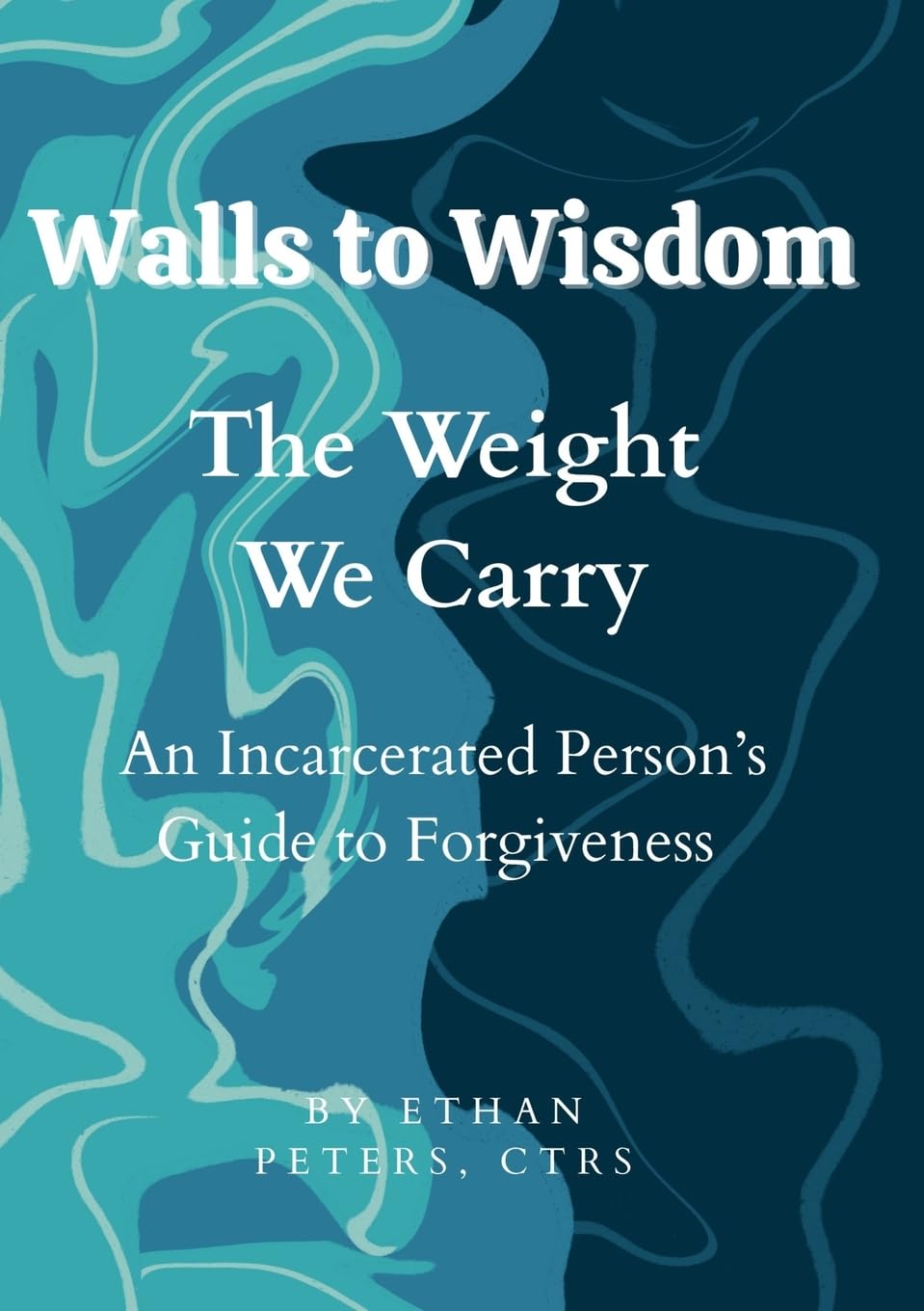 Walls to Wisdom- The Weight We Carry: An Incarcerated Person's Guide to Forgiveness