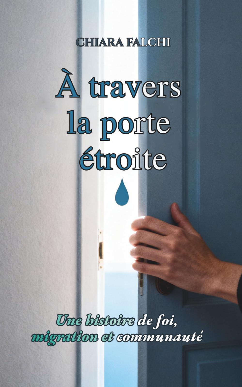 À travers la porte étroite: Une histoire de foi, migration et communauté